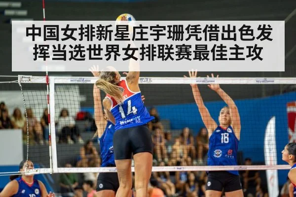 中国女排新星庄宇珊凭借出色发挥当选世界女排联赛最佳主攻