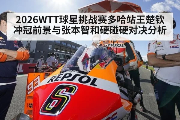 2026WTT球星挑战赛多哈站王楚钦冲冠前景与张本智和硬碰硬对决分析
